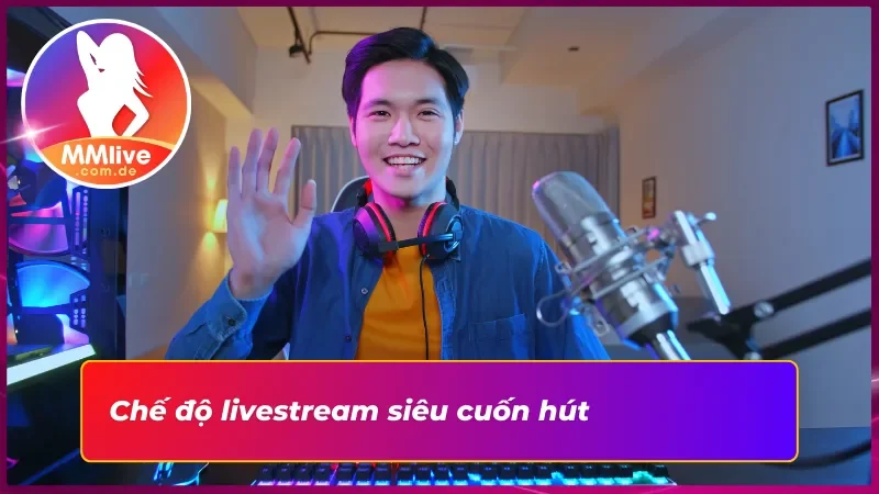 Đăng ký để trải nghiệm chế độ livestream siêu hot