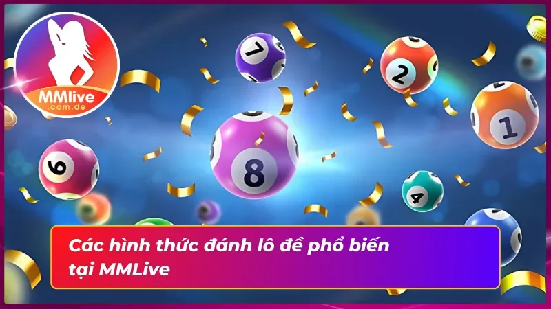 Một số hình thức chơi lô đề MMlive 