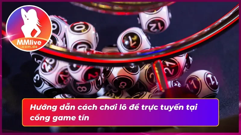 Cách tham gia trải nghiệm tại lô đề MMlive 