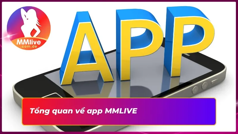 Nắm rõ về tải app MMLIVE