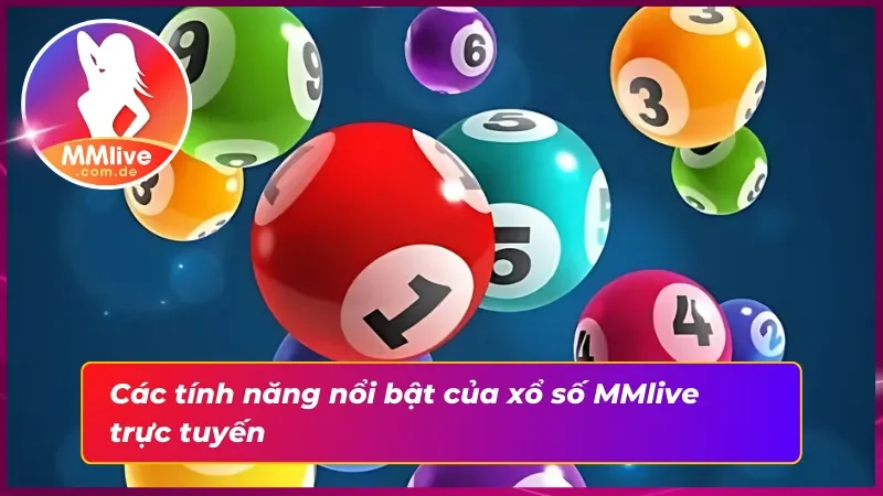 Một số tính năng nổi bật của sảnh xổ số MMlive